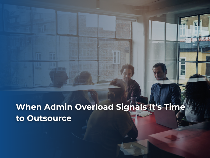 When Admin Overload Signals It’s Time to Outsource
