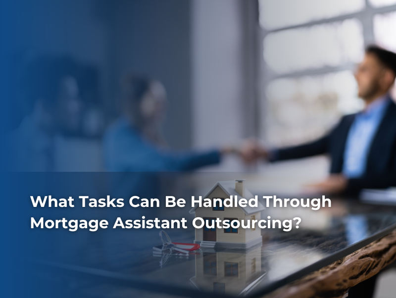What Tasks Can Be Handled Through Mortgage Assistant Outsourcing?