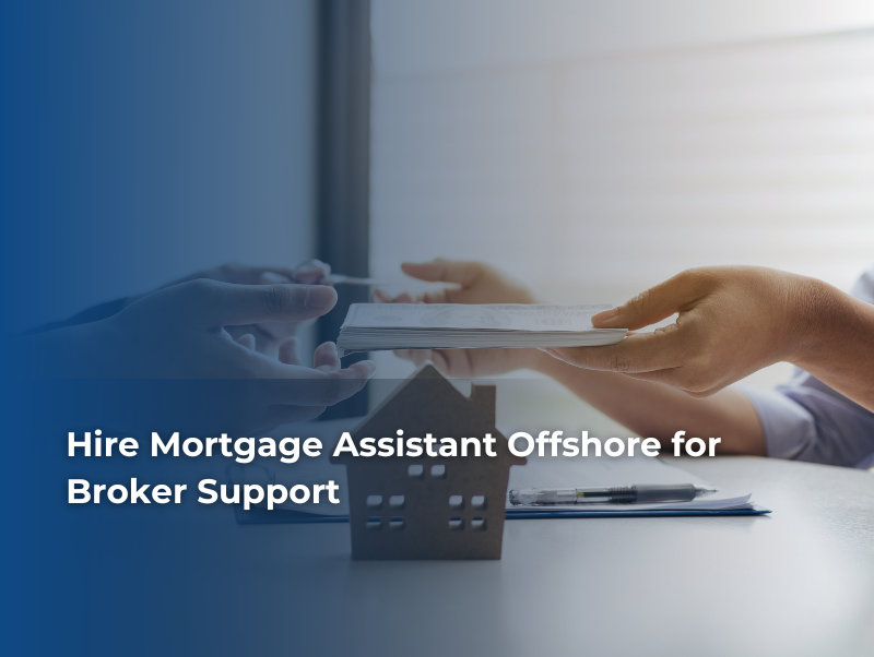 Hire Mortgage Assistant Offshore for Broker Support