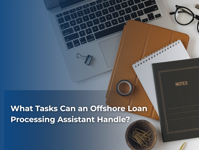 What Tasks Can an Offshore Loan Processing Assistant Handle?